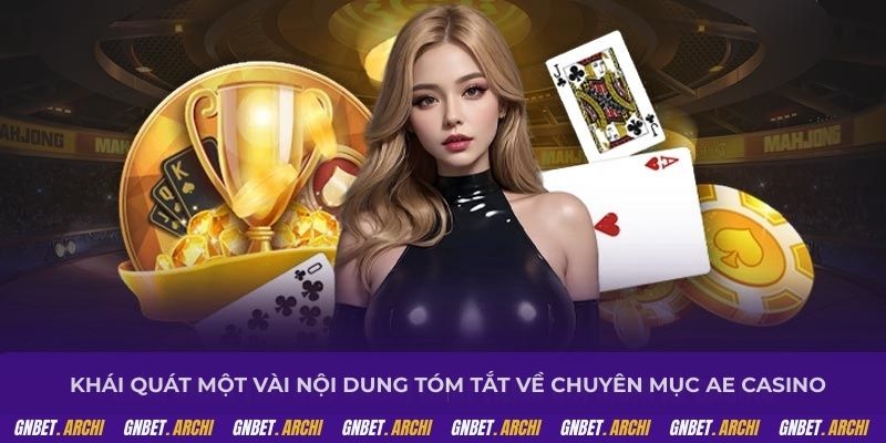 Khái quát một vài nội dung tóm tắt về chuyên mục Ae casino