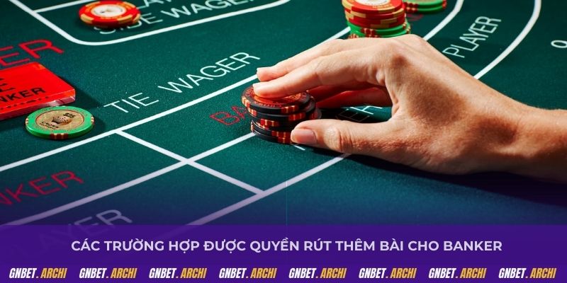 Các trường hợp được quyền rút thêm bài cho banker