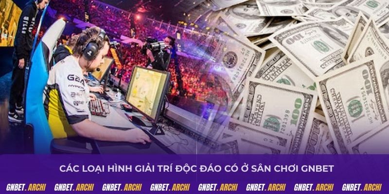 Các loại hình giải trí độc đáo có ở sân chơi GNBET