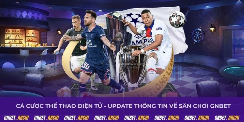 Cá cược thể thao điện tử - Update thông tin về sân chơi GNBET