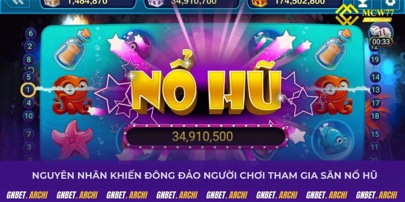 Nguyên nhân khiến đông đảo người chơi tham gia săn nổ hũ