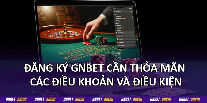 Đăng ký GNBET cần thỏa mãn các điều khoản và điều kiện