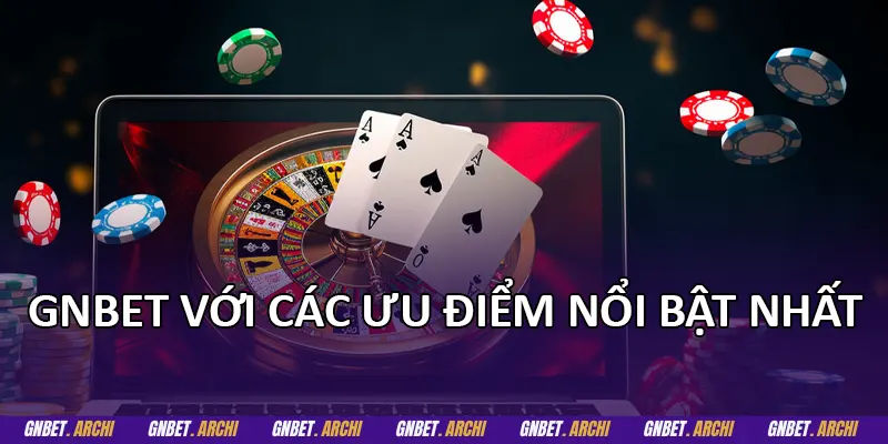 GNBET với các ưu điểm nổi bật nhất