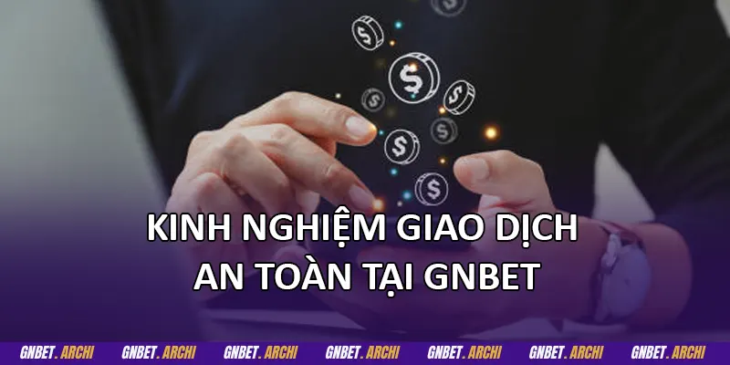 Kinh nghiệm giao dịch an toàn tại GNBET