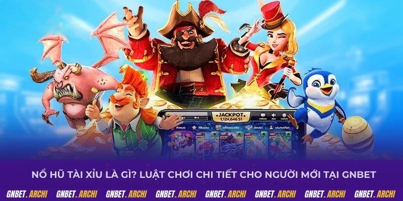 Nổ hũ tài xỉu là gì? Luật chơi chi tiết cho người mới tại GNBET