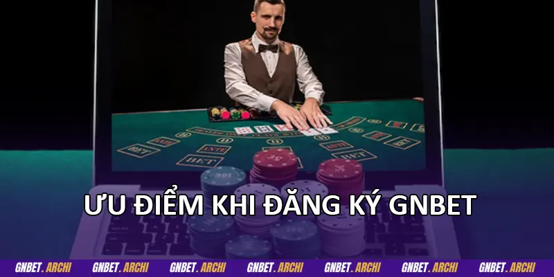 Ưu điểm khi đăng ký GNBET